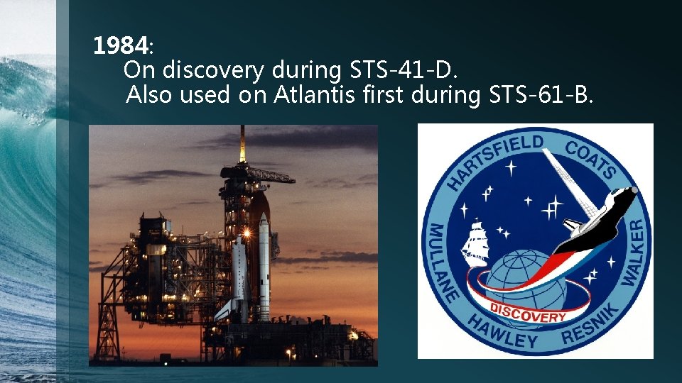 1984: On discovery during STS-41 -D. Also used on Atlantis first during STS-61 -B.