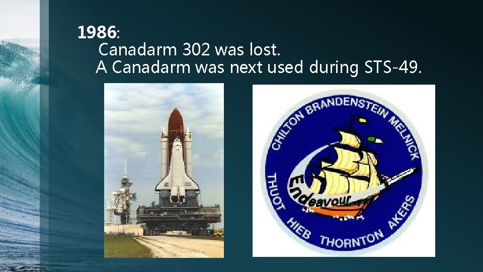 1986: Canadarm 302 was lost. A Canadarm was next used during STS-49. 