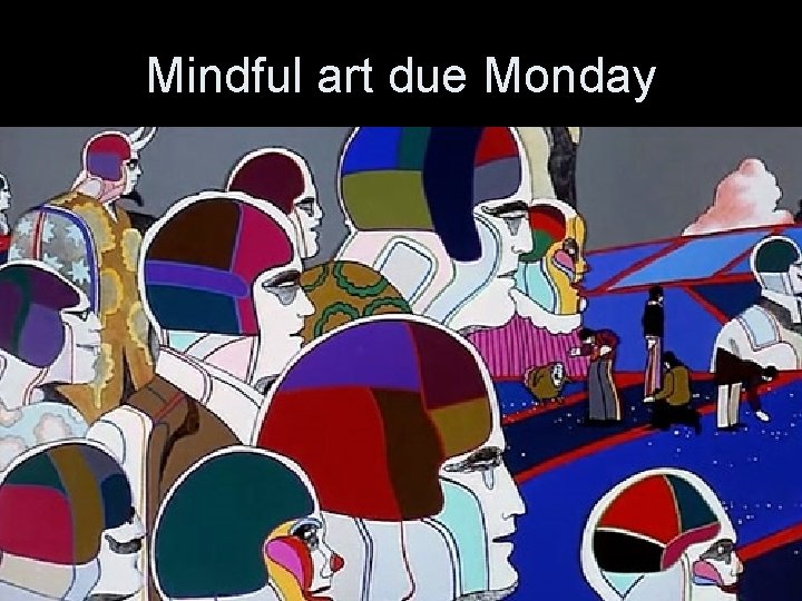 Mindful art due Monday 