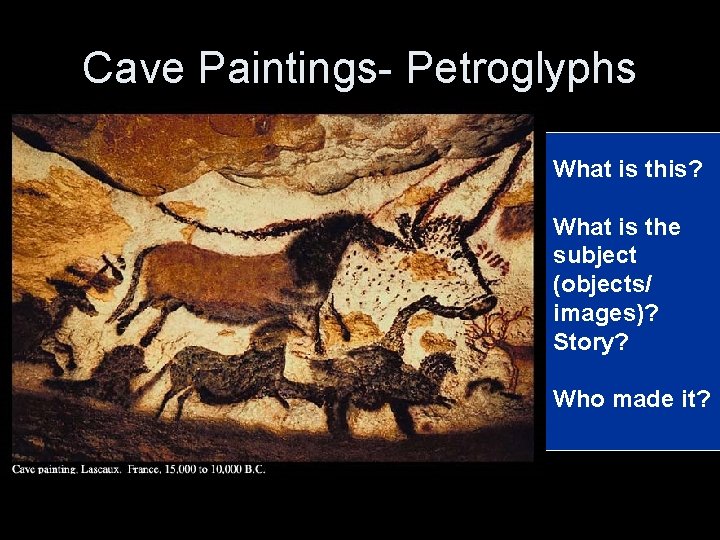 Cave Paintings- Petroglyphs What is this? What is the subject (objects/ images)? Story? Who