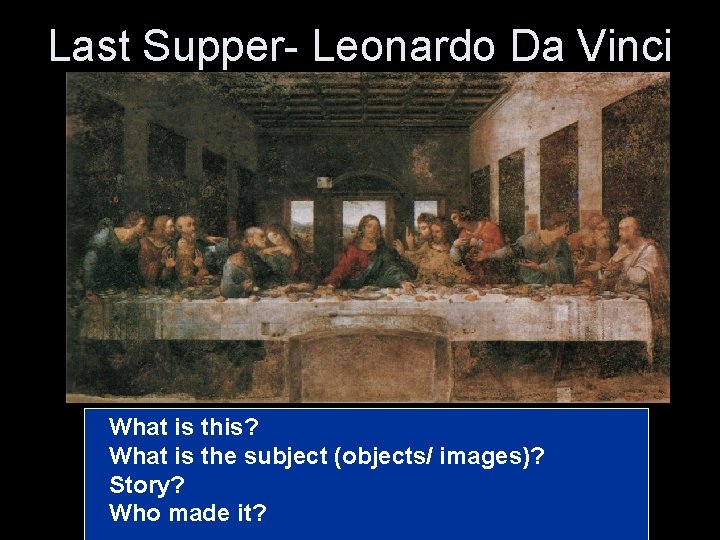 Last Supper- Leonardo Da Vinci What is this? What is the subject (objects/ images)?