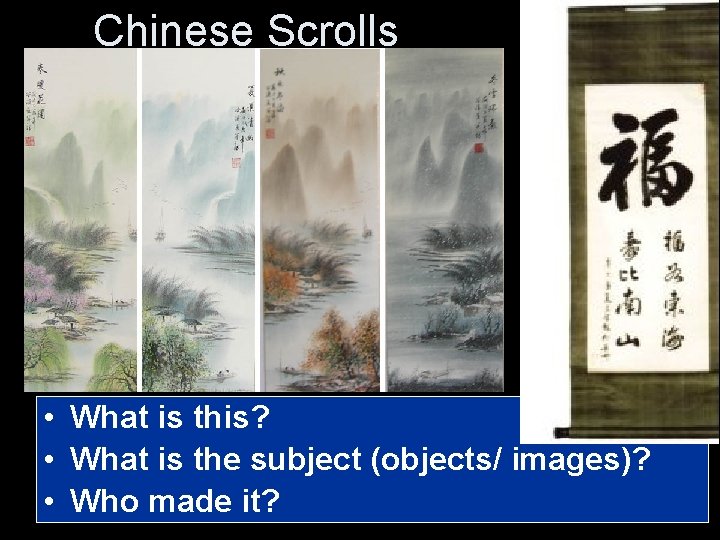 Chinese Scrolls • What is this? • What is the subject (objects/ images)? •