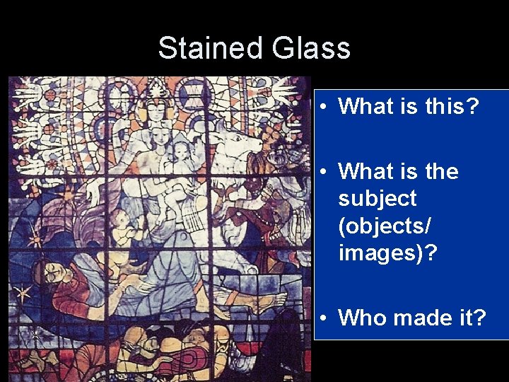 Stained Glass • What is this? • What is the subject (objects/ images)? •