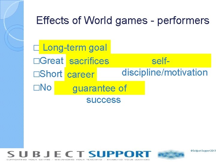 Effects of World games - performers � Long-term goal �Great sacrifices selfdiscipline/motivation �Short career