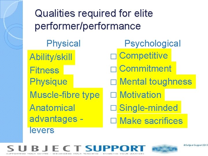 Qualities required for elite performer/performance Physical � Ability/skill � Fitness Physique � � Muscle-fibre
