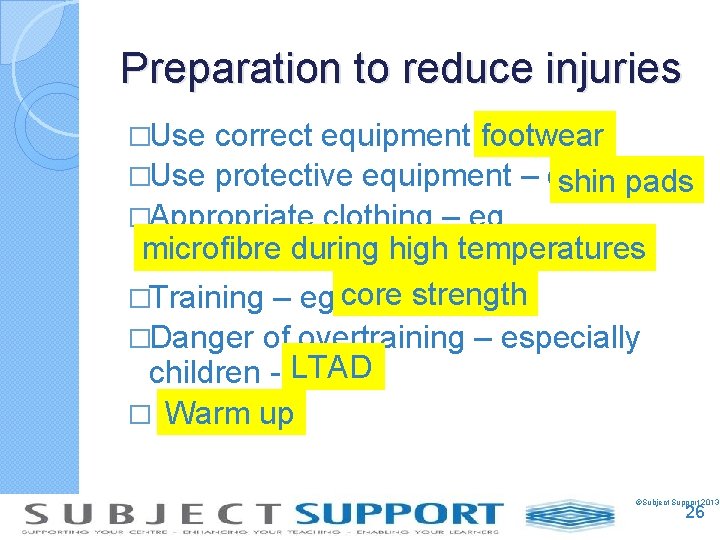 Preparation to reduce injuries �Use correct equipment – eg footwear �Use protective equipment –
