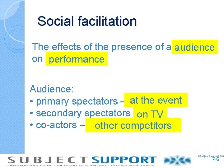 Social facilitation The effects of the presence of anaudience on performance Audience: • primary