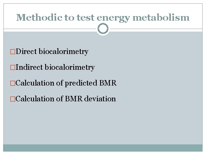 Methodic to test energy metabolism �Direct biocalorimetry �Indirect biocalorimetry �Calculation of predicted BMR �Calculation