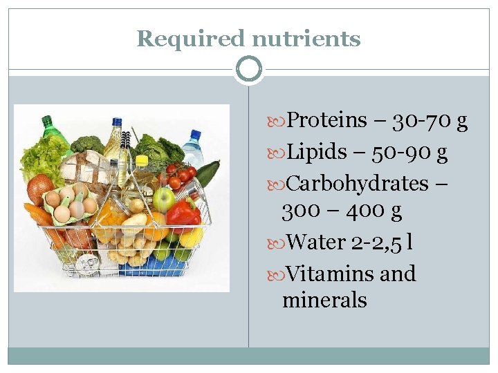 Required nutrients Proteins – 30 -70 g Lipids – 50 -90 g Carbohydrates –