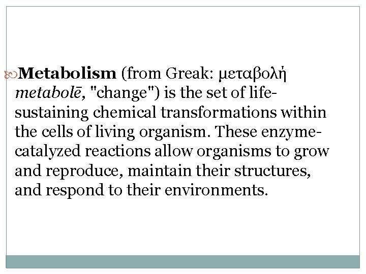  Metabolism (from Greak: μεταβολή metabolē, "change") is the set of lifesustaining chemical transformations
