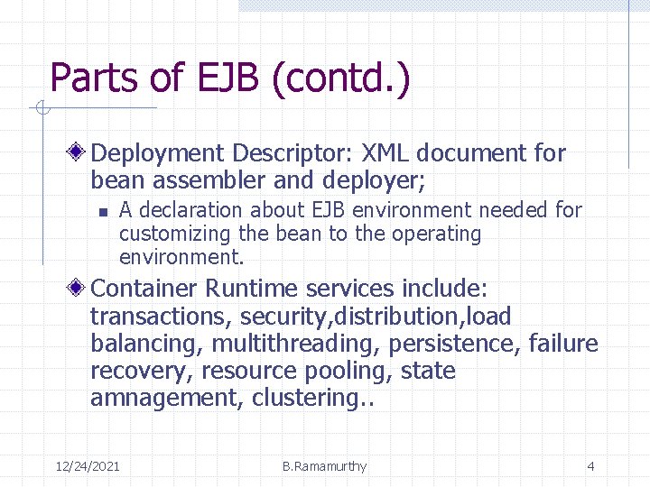 Parts of EJB (contd. ) Deployment Descriptor: XML document for bean assembler and deployer;