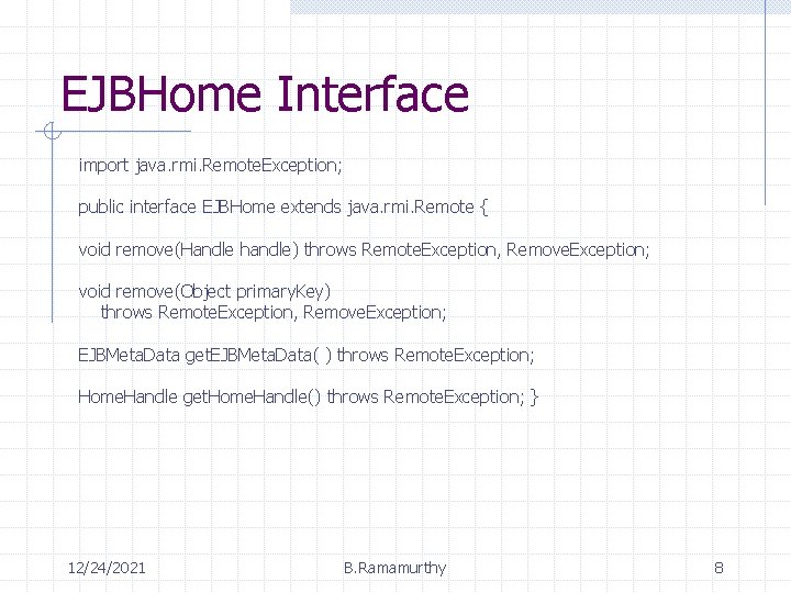 EJBHome Interface import java. rmi. Remote. Exception; public interface EJBHome extends java. rmi. Remote