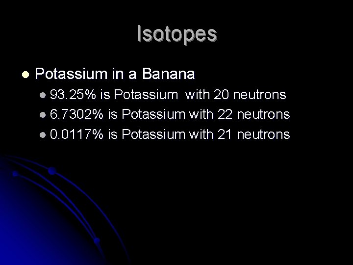 Isotopes l Potassium in a Banana l 93. 25% is Potassium with 20 neutrons