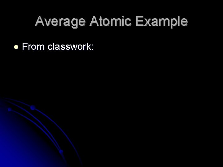 Average Atomic Example l From classwork: 