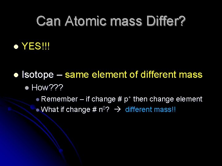 Can Atomic mass Differ? l YES!!! l Isotope – same element of different mass