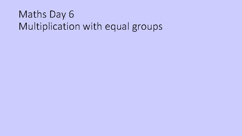 Maths Day 6 Multiplication with equal groups 