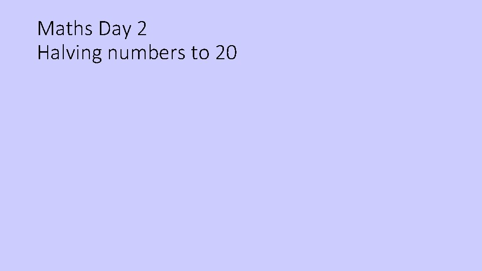 Maths Day 2 Halving numbers to 20 