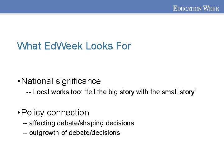 What Ed. Week Looks For • National significance -- Local works too: “tell the