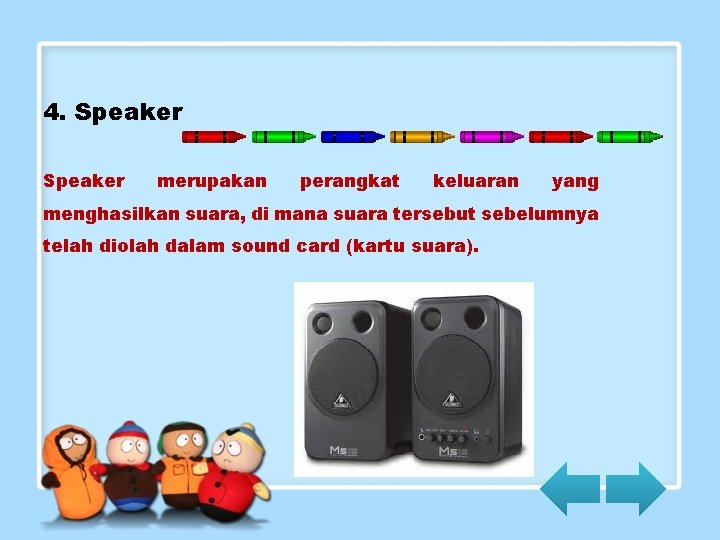 4. Speaker merupakan perangkat keluaran yang menghasilkan suara, di mana suara tersebut sebelumnya telah