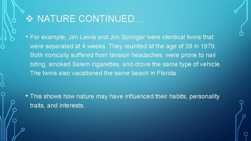 v NATURE CONTINUED… • For example, Jim Lewis and Jim Springer were identical twins
