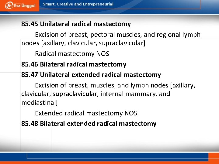 85. 45 Unilateral radical mastectomy Excision of breast, pectoral muscles, and regional lymph nodes