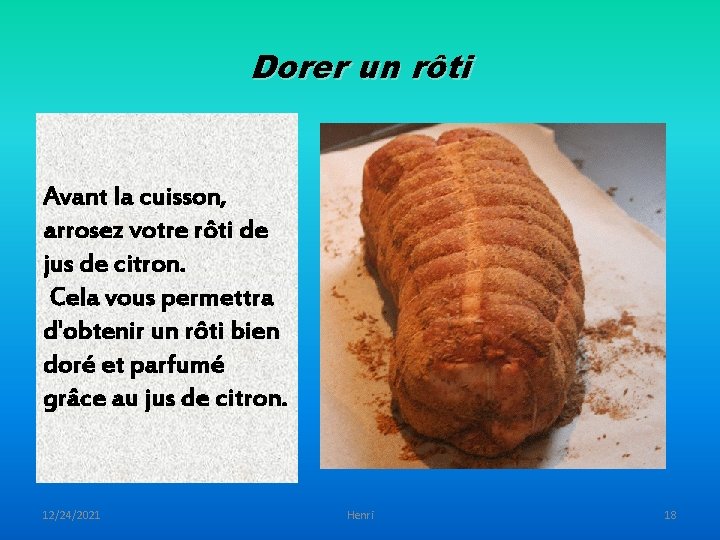 Dorer un rôti Avant la cuisson, arrosez votre rôti de jus de citron. Cela