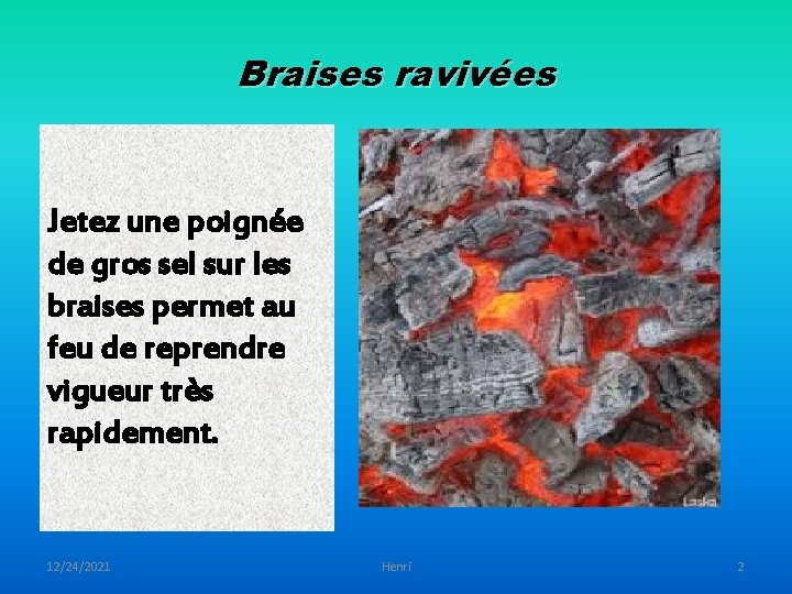 Braises ravivées Jetez une poignée de gros sel sur les braises permet au feu