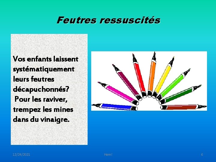 Feutres ressuscités Vos enfants laissent systématiquement leurs feutres décapuchonnés? Pour les raviver, trempez les