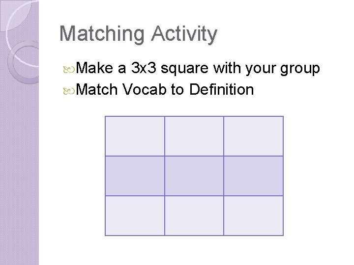 Matching Activity Make a 3 x 3 square with your group Match Vocab to