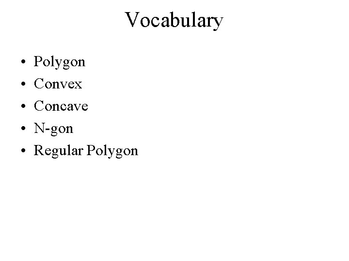 Vocabulary • • • Polygon Convex Concave N-gon Regular Polygon 