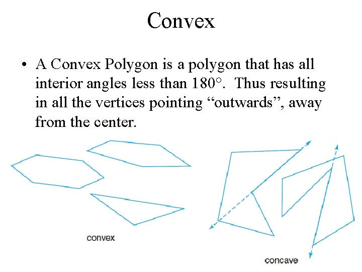 Convex • A Convex Polygon is a polygon that has all interior angles less
