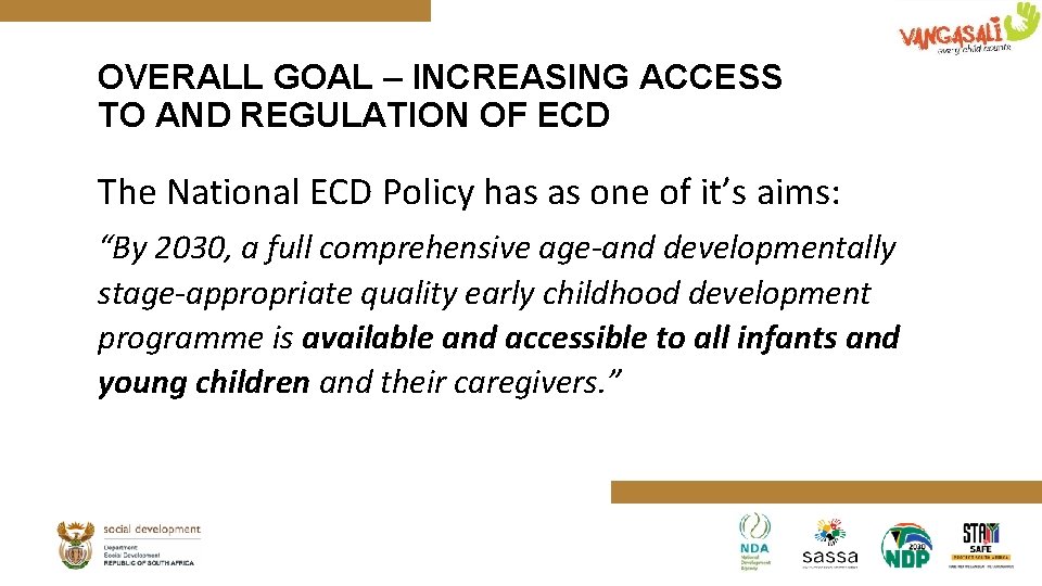 OVERALL GOAL – INCREASING ACCESS TO AND REGULATION OF ECD The National ECD Policy
