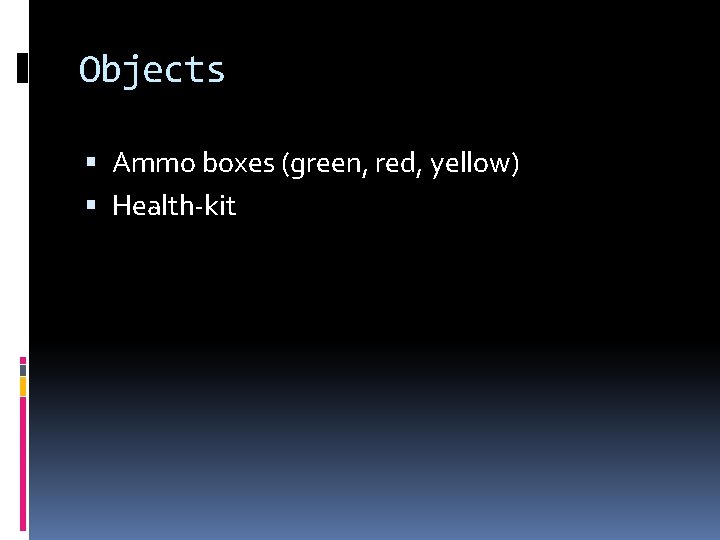 Objects Ammo boxes (green, red, yellow) Health-kit 