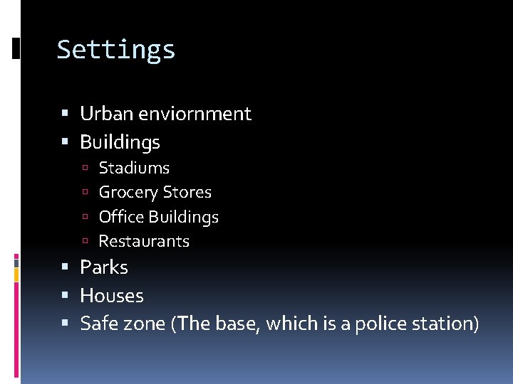 Settings Urban enviornment Buildings Stadiums Grocery Stores Office Buildings Restaurants Parks Houses Safe zone