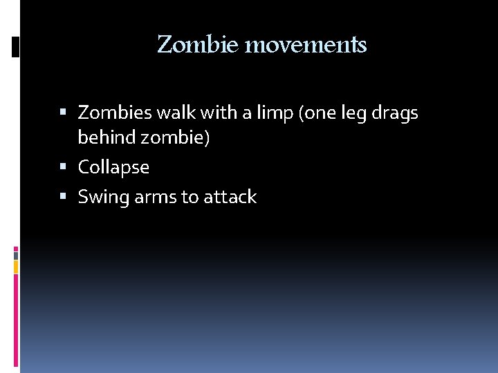 Zombie movements Zombies walk with a limp (one leg drags behind zombie) Collapse Swing