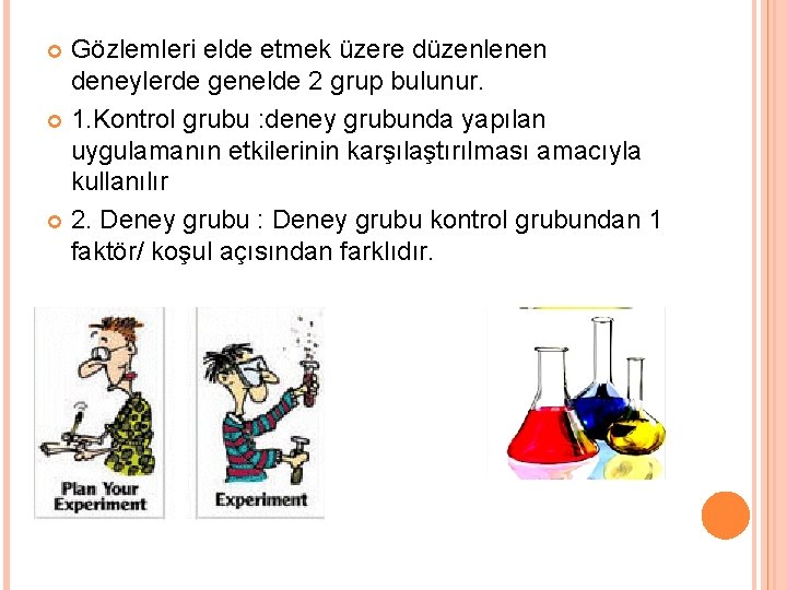 Gözlemleri elde etmek üzere düzenlenen deneylerde genelde 2 grup bulunur. 1. Kontrol grubu :