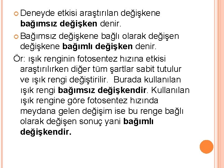  Deneyde etkisi araştırılan değişkene bağımsız değişken denir. Bağımsız değişkene bağlı olarak değişen değişkene