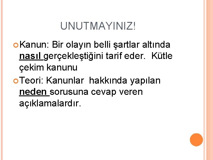 UNUTMAYINIZ! Kanun: Bir olayın belli şartlar altında nasıl gerçekleştiğini tarif eder. Kütle çekim kanunu