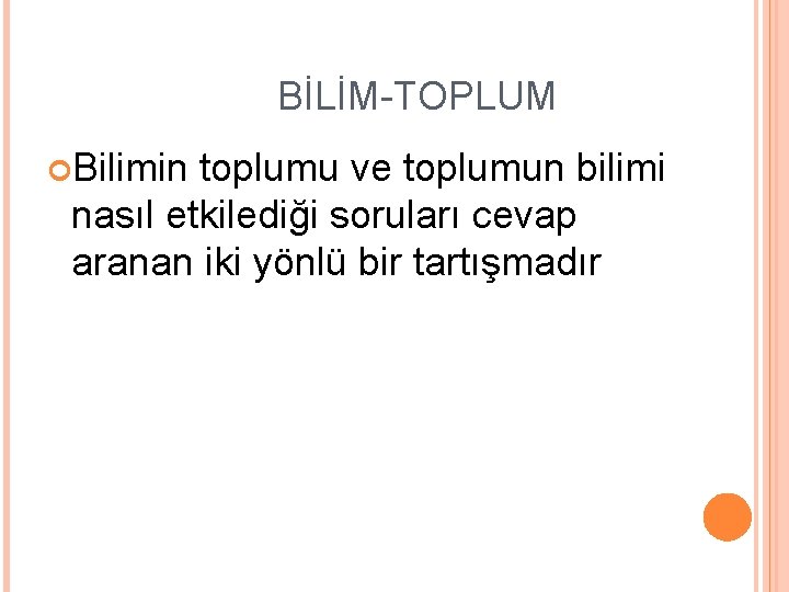 BİLİM-TOPLUM Bilimin toplumu ve toplumun bilimi nasıl etkilediği soruları cevap aranan iki yönlü bir