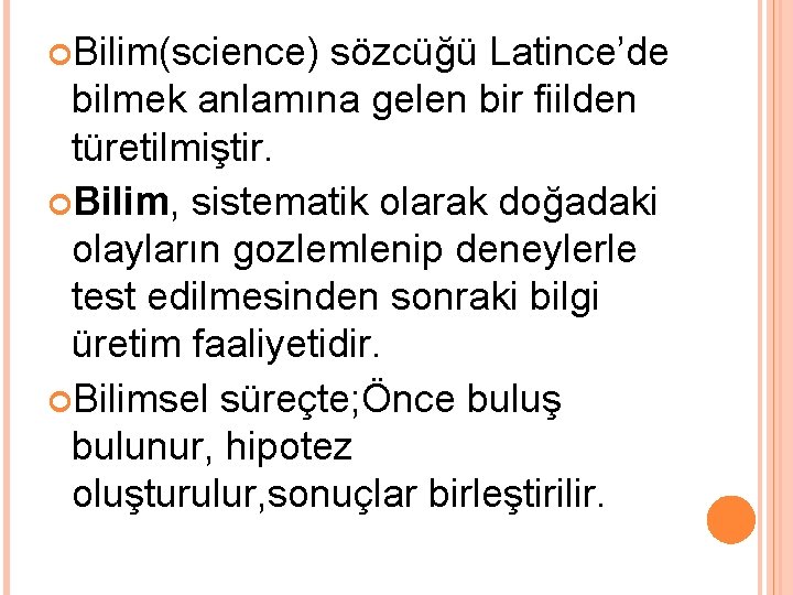  Bilim(science) sözcüğü Latince’de bilmek anlamına gelen bir fiilden türetilmiştir. Bilim, sistematik olarak doğadaki
