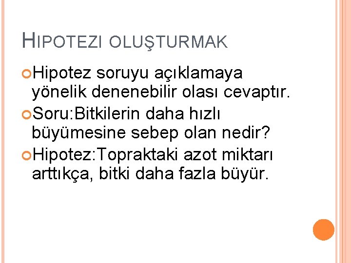 HIPOTEZI OLUŞTURMAK Hipotez soruyu açıklamaya yönelik denenebilir olası cevaptır. Soru: Bitkilerin daha hızlı büyümesine