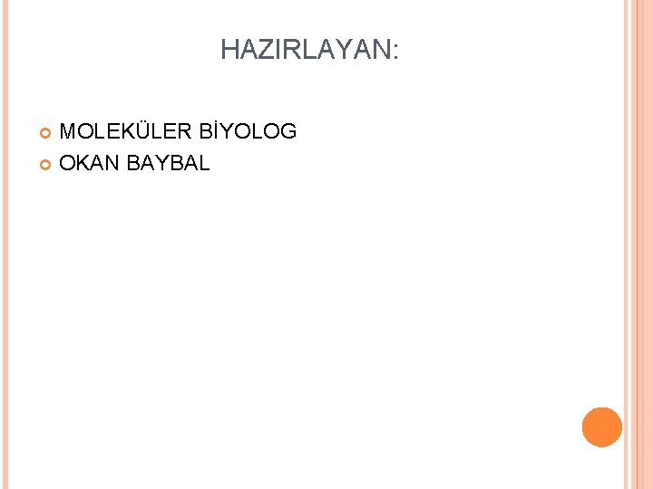 HAZIRLAYAN: MOLEKÜLER BİYOLOG OKAN BAYBAL 