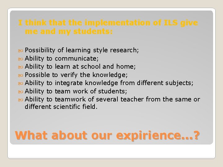 I think that the implementation of ILS give me and my students: Possibility of
