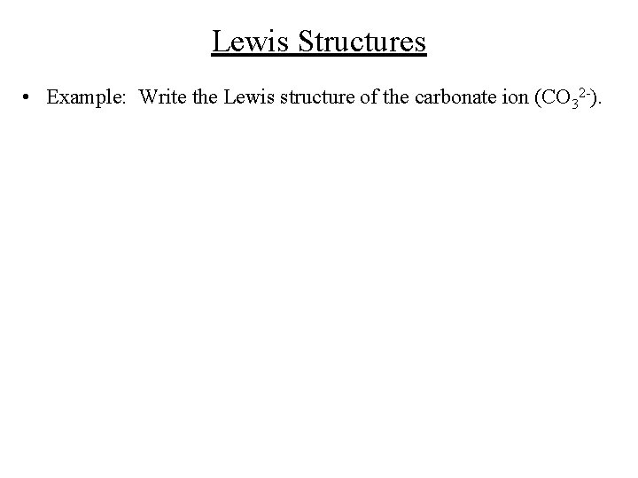 Lewis Structures • Example: Write the Lewis structure of the carbonate ion (CO 32 Lewis Structures • Example: Write the Lewis structure of the carbonate ion (CO 32