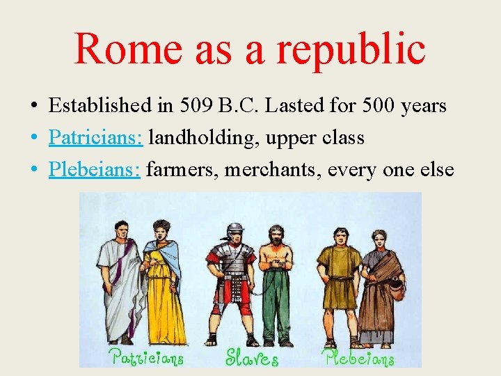 Rome as a republic • Established in 509 B. C. Lasted for 500 years