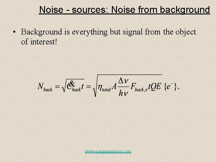 Noise - sources: Noise from background • Background is everything but signal from the