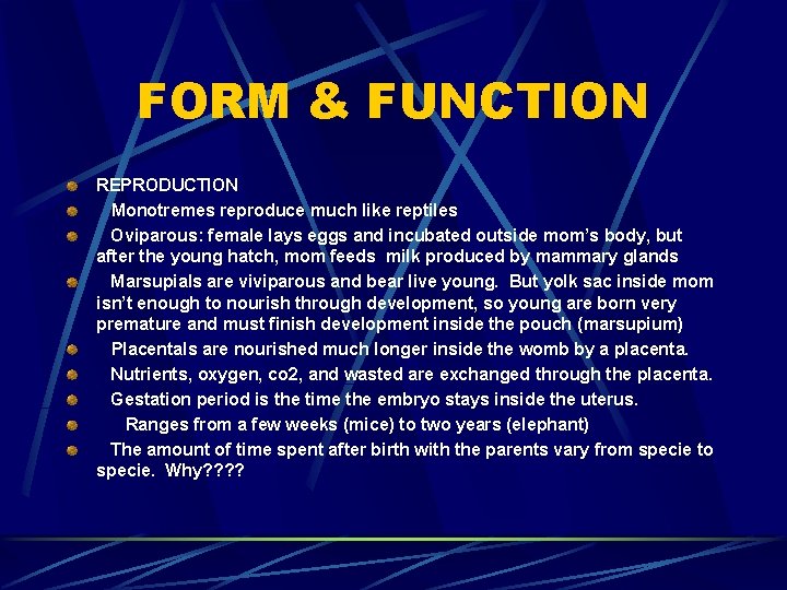 FORM & FUNCTION REPRODUCTION Monotremes reproduce much like reptiles Oviparous: female lays eggs and