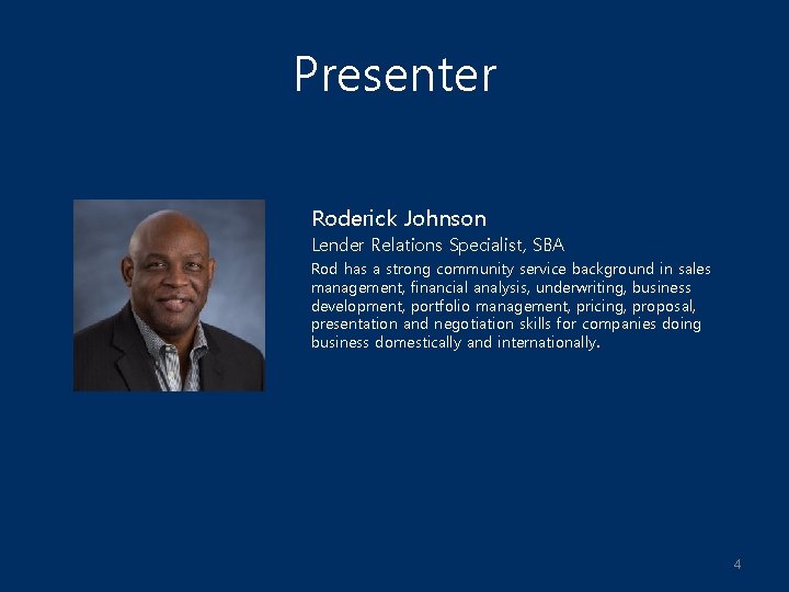 Presenter Roderick Johnson Lender Relations Specialist, SBA Rod has a strong community service background