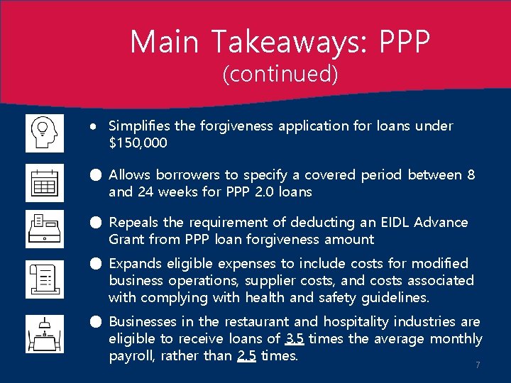 Main Takeaways: PPP (continued) ● Simplifies the forgiveness application for loans under $150, 000
