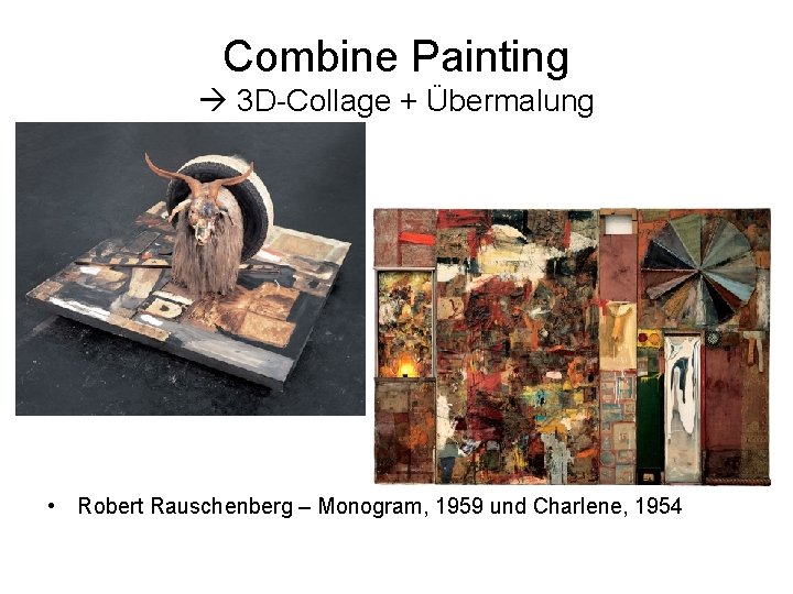 Combine Painting 3 D-Collage + Übermalung • Robert Rauschenberg – Monogram, 1959 und Charlene,